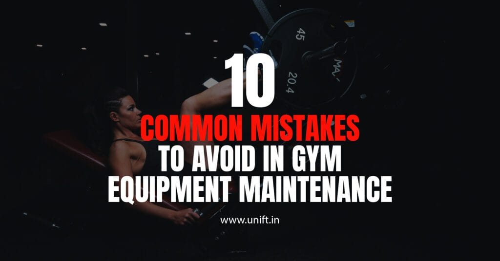 10 Common Mistakes to Avoid in Gym Equipment Maintenance
