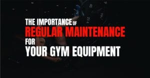The Importance of Regular Maintenance for Your Gym Equipment